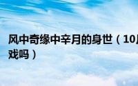 风中奇缘中辛月的身世（10月08日风中奇缘辛月和九爷有吻戏吗）