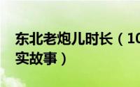 东北老炮儿时长（10月08日东北老炮儿的真实故事）