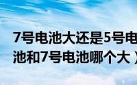 7号电池大还是5号电池大?（10月23日5号电池和7号电池哪个大）