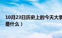 10月23日历史上的今天大事件（10月23日爱情的前提条件是什么）