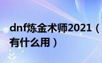 dnf炼金术师2021（10月23日DNF炼金术师有什么用）