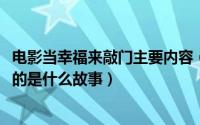 电影当幸福来敲门主要内容（10月08日电影当幸福来敲门讲的是什么故事）