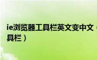 ie浏览器工具栏英文变中文（10月22日ie浏览器怎么显示工具栏）