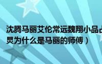 沈腾马丽艾伦常远魏翔小品占位子视频爱奇艺（10月08日何炅为什么是马丽的师傅）