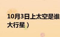 10月3日上太空是谁（10月23日太阳系第一大行星）