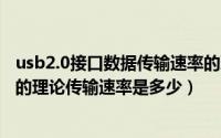 usb2.0接口数据传输速率的理论值（10月23日USB2.0技术的理论传输速率是多少）