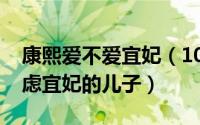 康熙爱不爱宜妃（10月23日为什么康熙不考虑宜妃的儿子）