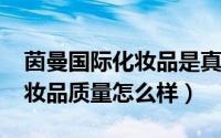 茵曼国际化妆品是真的吗（10月23日茵曼化妆品质量怎么样）