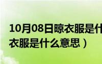 10月08日晾衣服是什么意思呀（10月08日晾衣服是什么意思）