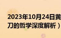 2023年10月24日黄道吉日查询（10月24日刀的哲学深度解析）