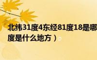 北纬31度4东经81度18是哪里（10月08日北纬31度东经81度是什么地方）