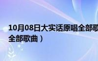 10月08日大实话原唱全部歌曲下载（10月08日大实话原唱全部歌曲）