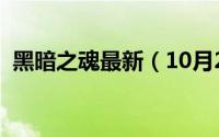 黑暗之魂最新（10月24日黑暗之魂怎么刷）