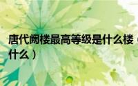 唐代阙楼最高等级是什么楼（10月24日唐代阙楼最高等级是什么）