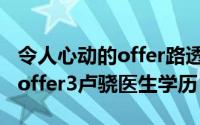 令人心动的offer路透（10月24日令人心动的offer3卢骁医生学历）