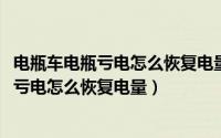 电瓶车电瓶亏电怎么恢复电量多少钱（10月24日电动车电瓶亏电怎么恢复电量）