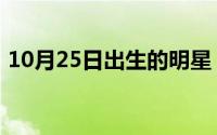 10月25日出生的明星（10月25日朋的组词）