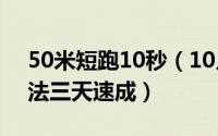 50米短跑10秒（10月24日50米短跑训练方法三天速成）