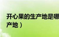 开心果的生产地是哪里（10月25日开心果的产地）