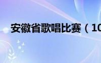 安徽省歌唱比赛（10月08日安徽省省歌）