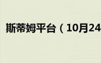 斯蒂姆平台（10月24日斯迪姆是什么意思）