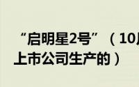 “启明星2号”（10月08日启明星2号是哪家上市公司生产的）