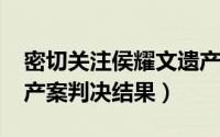 密切关注侯耀文遗产案（10月24日侯耀文遗产案判决结果）