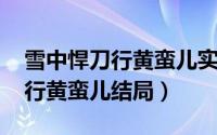 雪中悍刀行黄蛮儿实力（10月24日雪中悍刀行黄蛮儿结局）