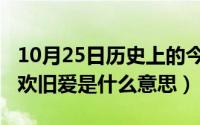 10月25日历史上的今天大事件（10月25日新欢旧爱是什么意思）