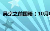 吴京之前国籍（10月08日吴京改国籍了吗）