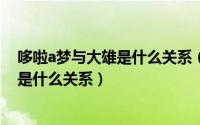 哆啦a梦与大雄是什么关系（10月25日哆啦A梦和大雄到底是什么关系）