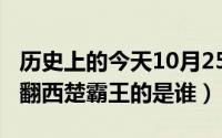 历史上的今天10月25日大事件（10月25日推翻西楚霸王的是谁）