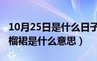 10月25日是什么日子（10月25日开箱验取石榴裙是什么意思）