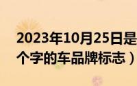 2023年10月25日是什么日子（10月25日四个字的车品牌标志）