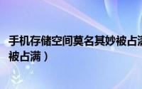 手机存储空间莫名其妙被占满（10月25日手机内存莫名其妙被占满）