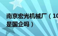 南京宏光机械厂（10月25日南京宏光装备厂是国企吗）