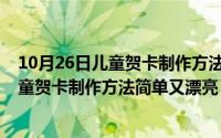 10月26日儿童贺卡制作方法简单又漂亮图片（10月26日儿童贺卡制作方法简单又漂亮）