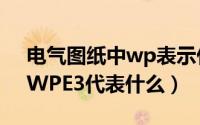 电气图纸中wp表示什么（10月26日电气图WPE3代表什么）