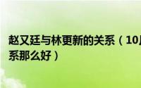 赵又廷与林更新的关系（10月25日赵又廷和林更新为什么关系那么好）