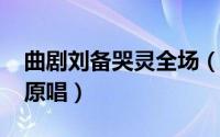 曲剧刘备哭灵全场（10月26日曲剧刘备哭灵原唱）