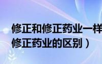 修正和修正药业一样吗（10月25日修正药和修正药业的区别）