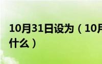 10月31日设为（10月08日市政用地一般会建什么）