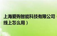 上海爱购智能科技有限公司（10月26日爱购上海电子消费券线上怎么用）