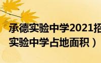 承德实验中学2021招生电话（10月25日承德实验中学占地面积）