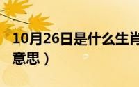 10月26日是什么生肖日（10月26日双是什么意思）