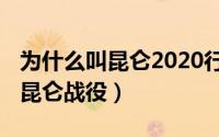 为什么叫昆仑2020行动（10月26日为什么叫昆仑战役）