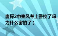 唐探2中秦风考上警校了吗（10月26日唐探2秦风遇见凶手为什么害怕了）