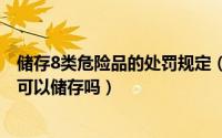 储存8类危险品的处罚规定（10月26日八类危险品普通仓库可以储存吗）