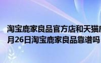 淘宝鹿家良品官方店和天猫鹿家良品旗舰店有什么不同（10月26日淘宝鹿家良品靠谱吗）