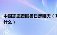 中国志愿者服务日是哪天（10月26日中国志愿服务的精神是什么）